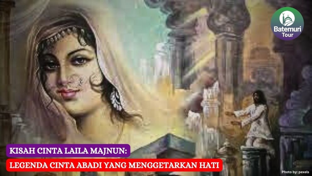 Kisah Cinta Laila Majnun: Legenda Cinta Abadi yang Menggetarkan Hati